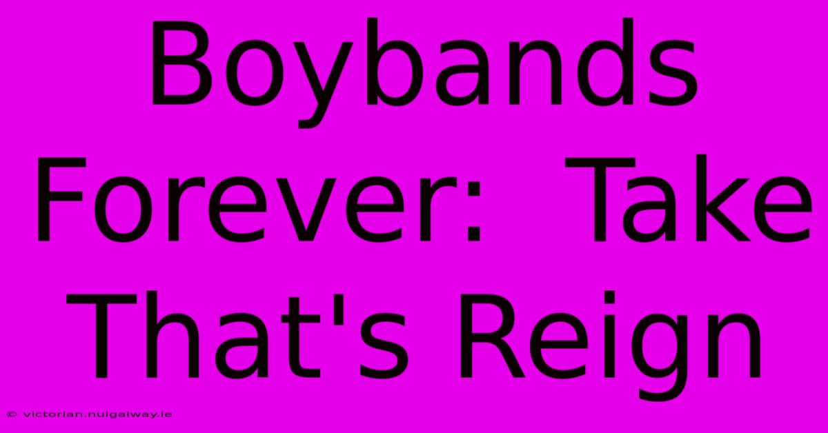 Boybands Forever:  Take That's Reign