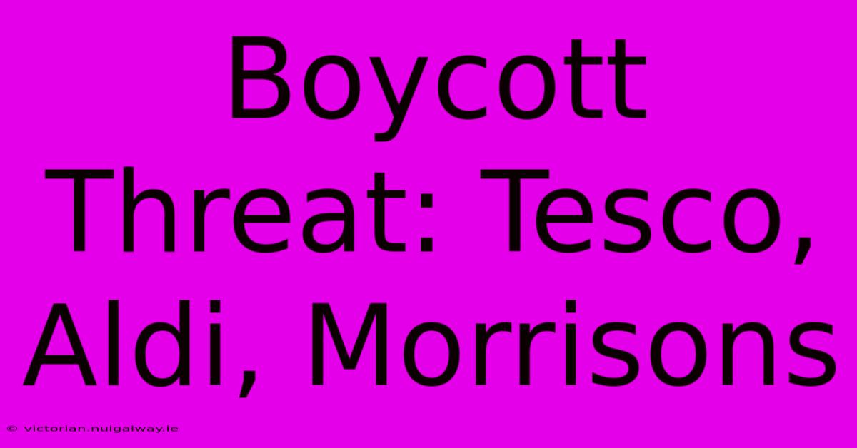 Boycott Threat: Tesco, Aldi, Morrisons