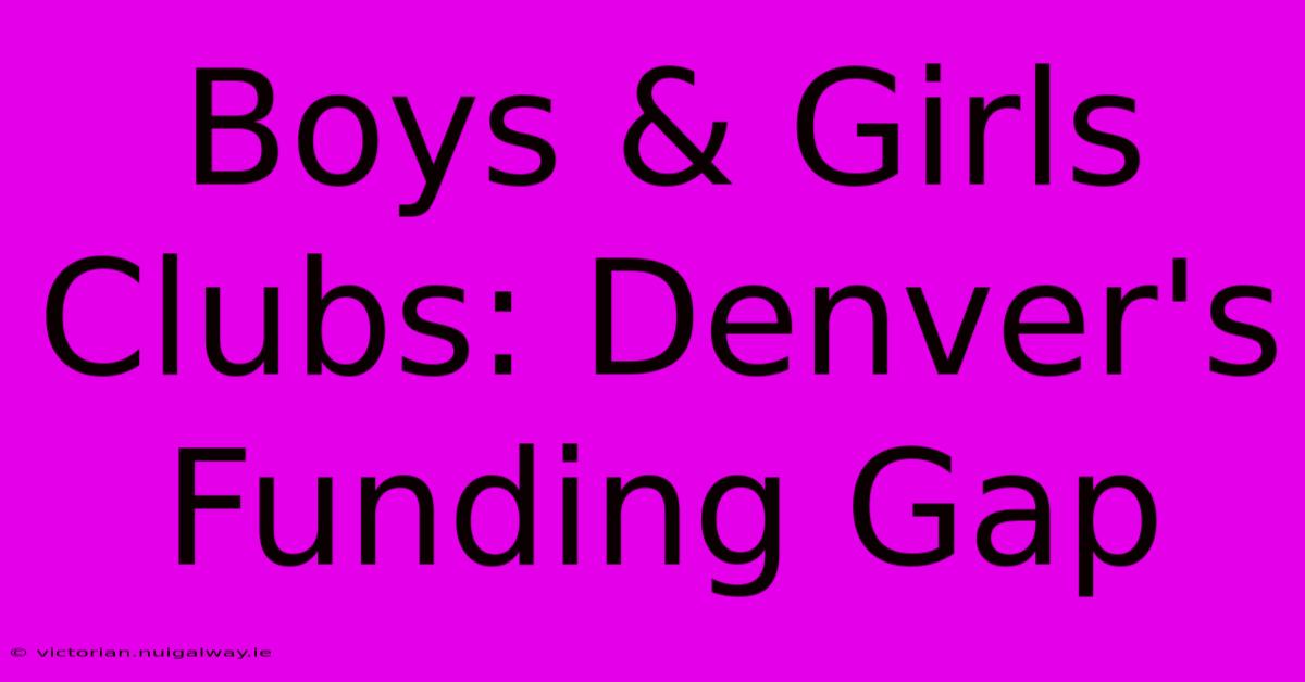 Boys & Girls Clubs: Denver's Funding Gap