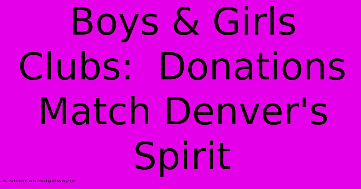 Boys & Girls Clubs:  Donations Match Denver's Spirit