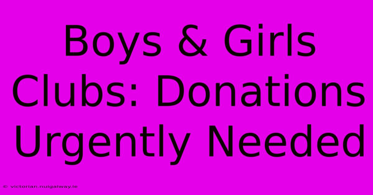 Boys & Girls Clubs: Donations Urgently Needed