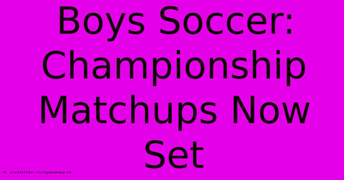 Boys Soccer: Championship Matchups Now Set