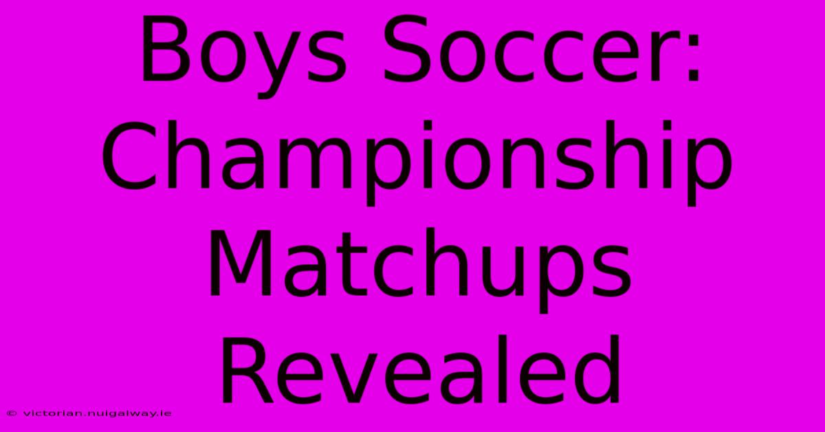 Boys Soccer: Championship Matchups Revealed