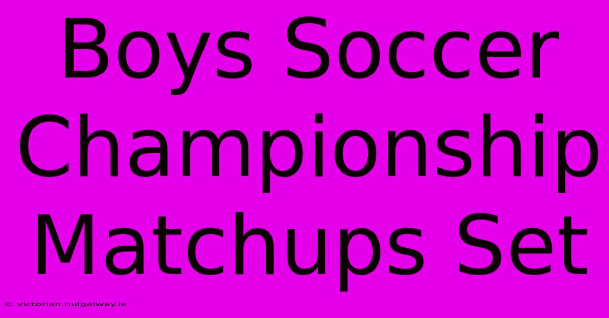 Boys Soccer Championship Matchups Set