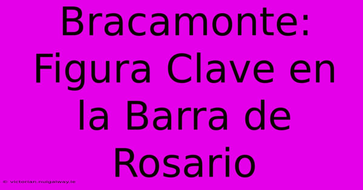 Bracamonte: Figura Clave En La Barra De Rosario 