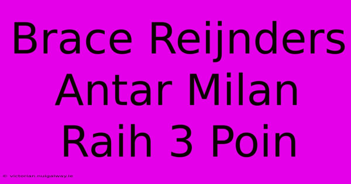 Brace Reijnders Antar Milan Raih 3 Poin