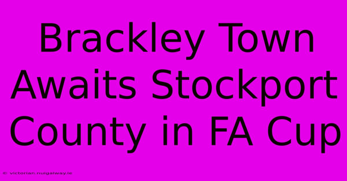 Brackley Town Awaits Stockport County In FA Cup