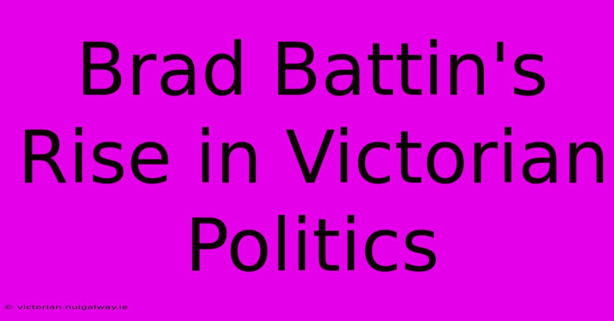 Brad Battin's Rise In Victorian Politics