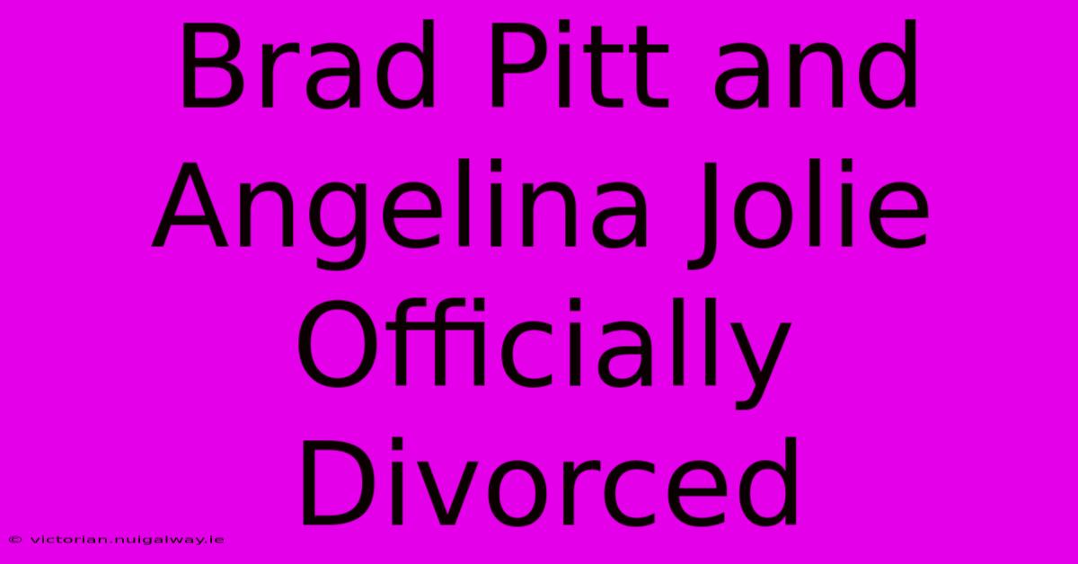 Brad Pitt And Angelina Jolie Officially Divorced