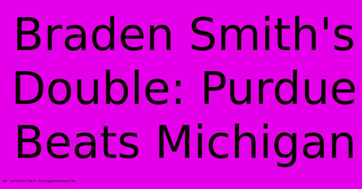 Braden Smith's Double: Purdue Beats Michigan