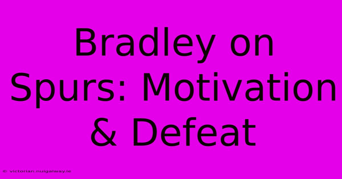 Bradley On Spurs: Motivation & Defeat