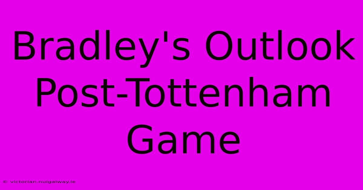 Bradley's Outlook Post-Tottenham Game