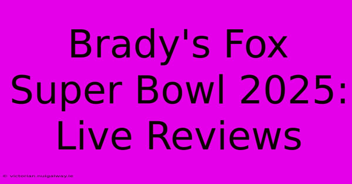 Brady's Fox Super Bowl 2025: Live Reviews