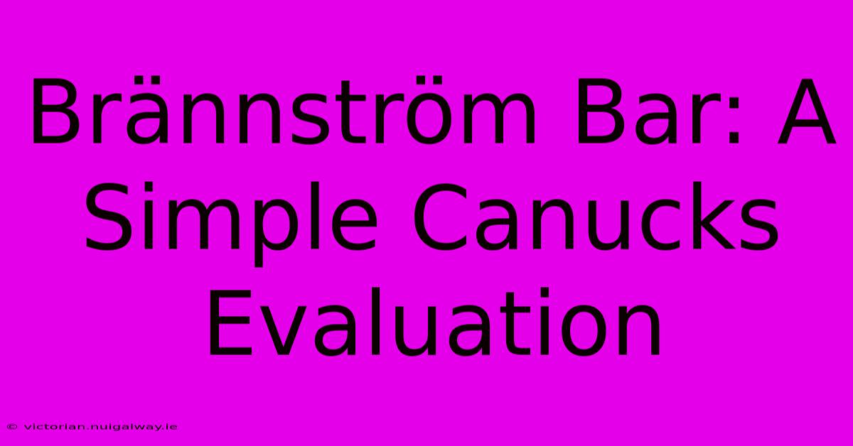 Brännström Bar: A Simple Canucks Evaluation