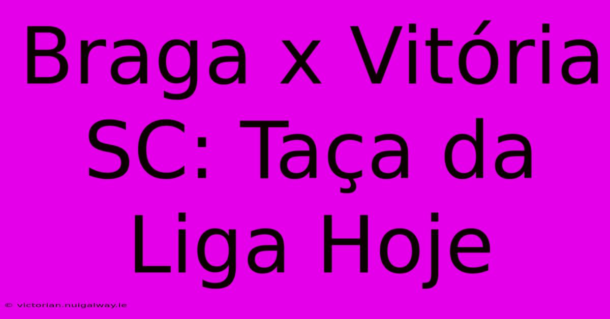 Braga X Vitória SC: Taça Da Liga Hoje