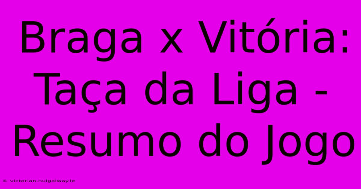 Braga X Vitória: Taça Da Liga - Resumo Do Jogo