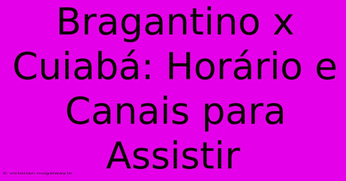 Bragantino X Cuiabá: Horário E Canais Para Assistir 