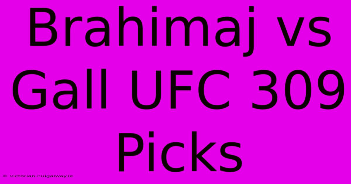 Brahimaj Vs Gall UFC 309 Picks