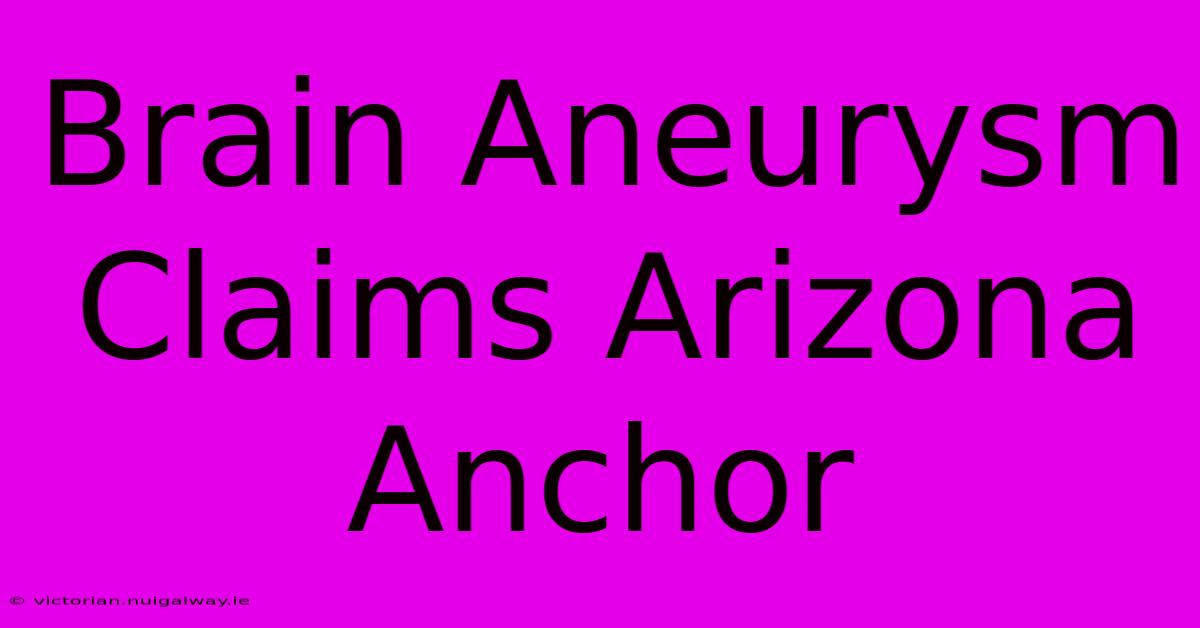 Brain Aneurysm Claims Arizona Anchor