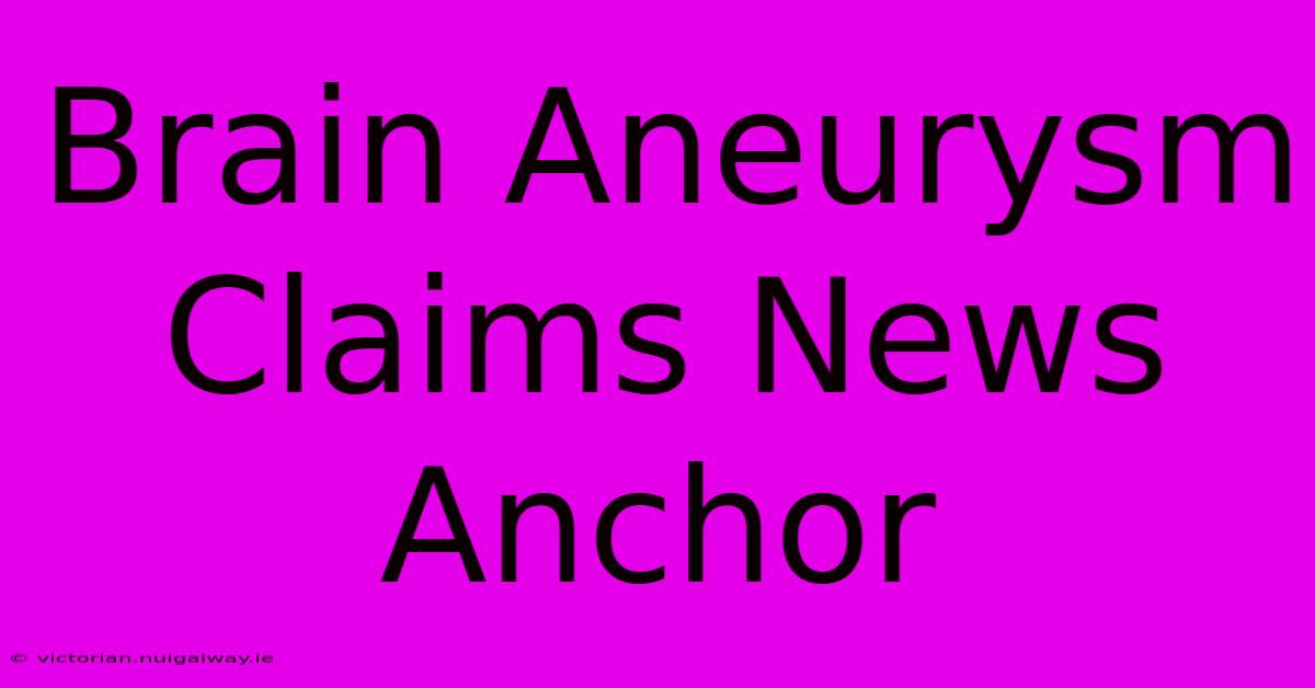 Brain Aneurysm Claims News Anchor