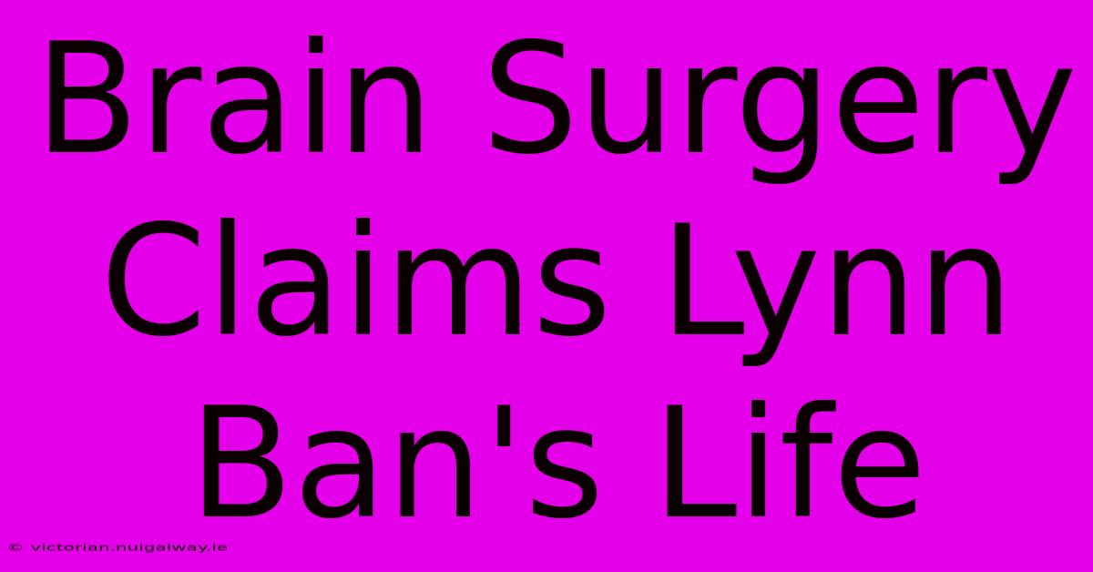 Brain Surgery Claims Lynn Ban's Life