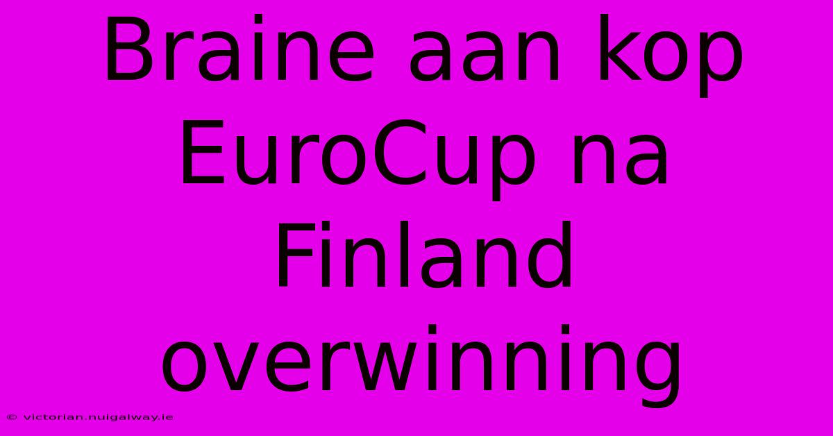 Braine Aan Kop EuroCup Na Finland Overwinning