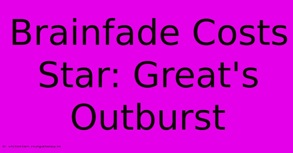 Brainfade Costs Star: Great's Outburst