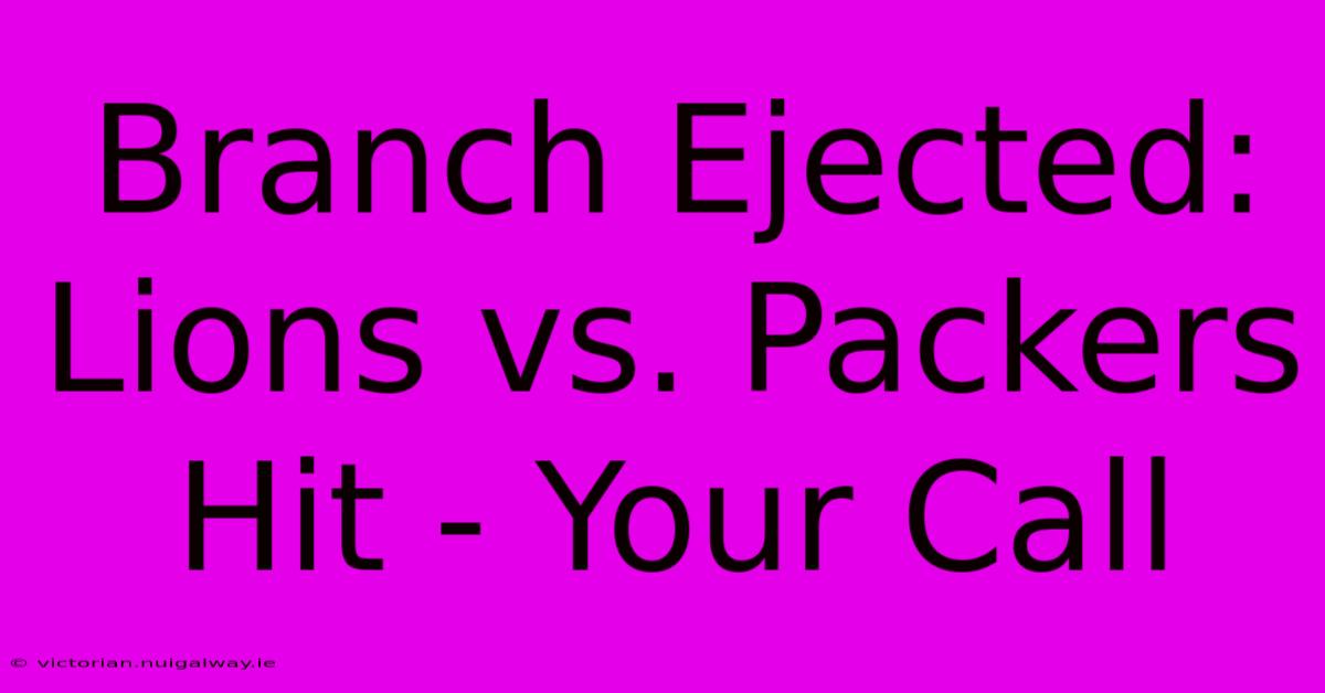 Branch Ejected: Lions Vs. Packers Hit - Your Call 