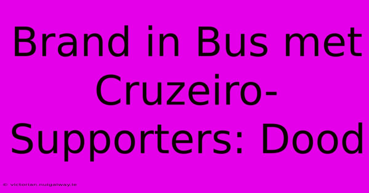 Brand In Bus Met Cruzeiro-Supporters: Dood 