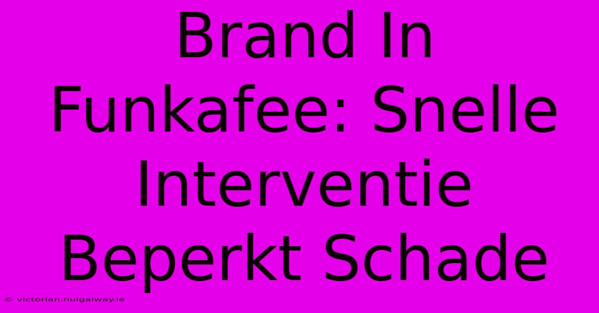 Brand In Funkafee: Snelle Interventie Beperkt Schade