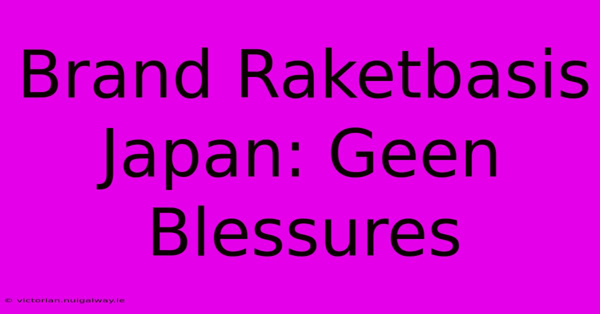 Brand Raketbasis Japan: Geen Blessures