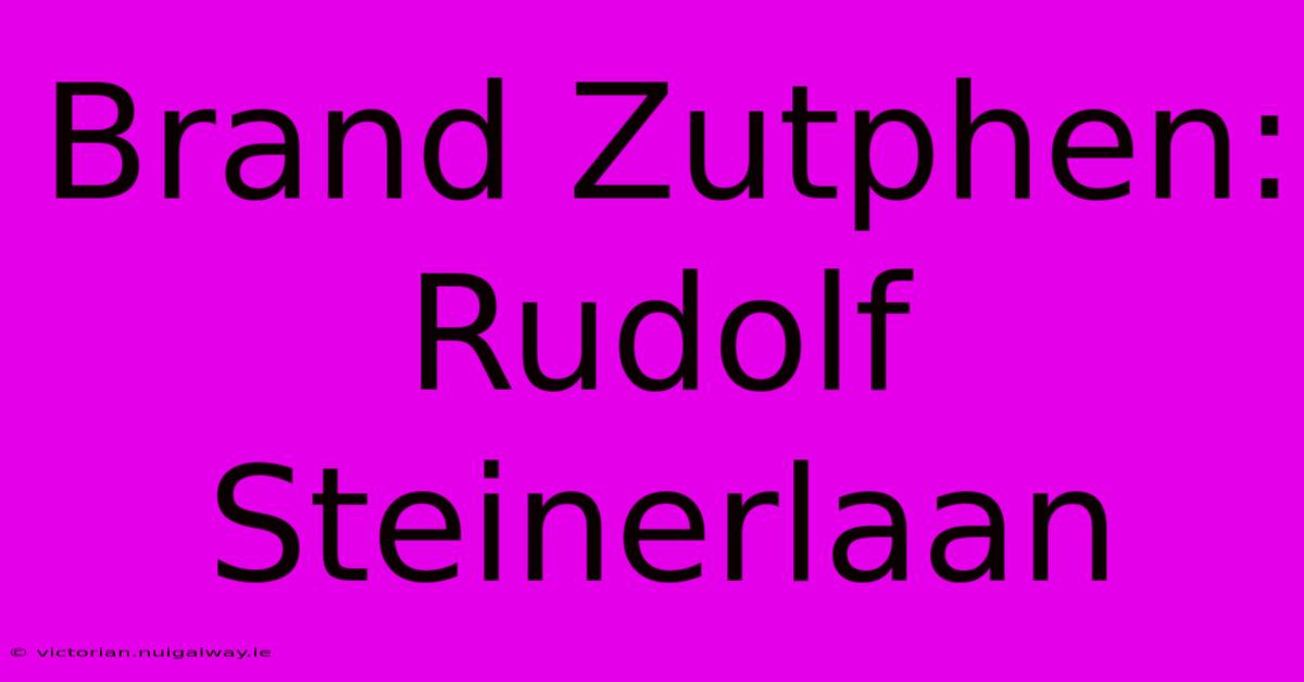 Brand Zutphen: Rudolf Steinerlaan