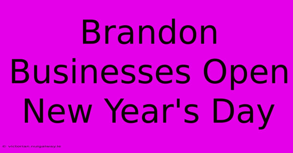 Brandon Businesses Open New Year's Day