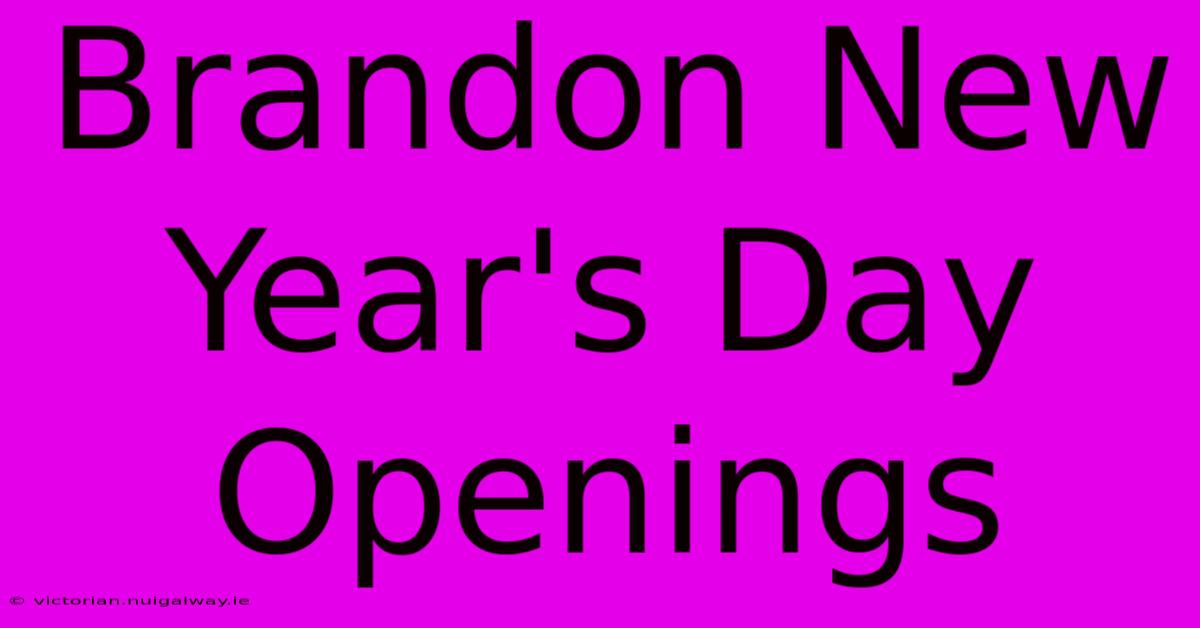 Brandon New Year's Day Openings