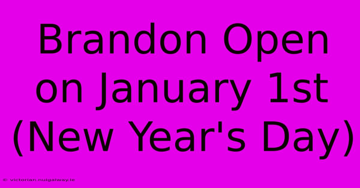 Brandon Open On January 1st (New Year's Day)