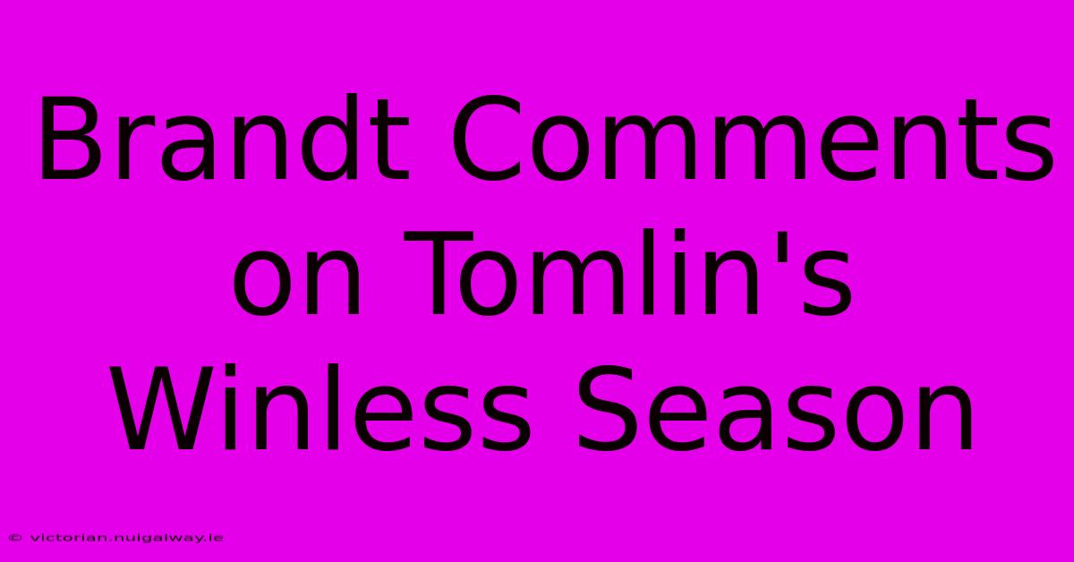 Brandt Comments On Tomlin's Winless Season