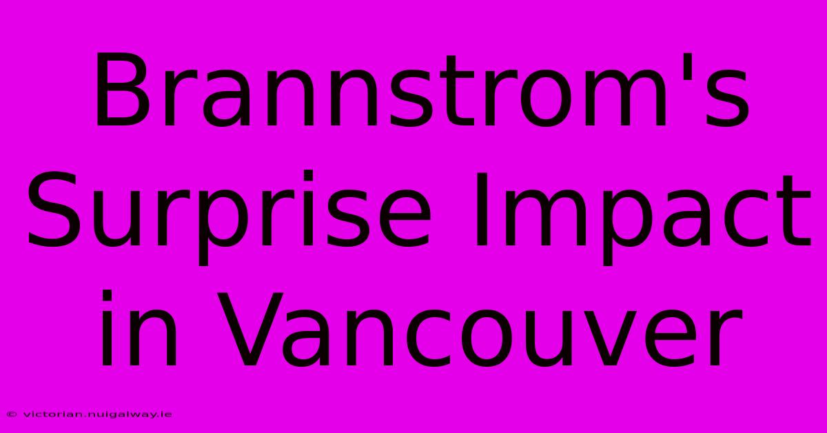 Brannstrom's Surprise Impact In Vancouver