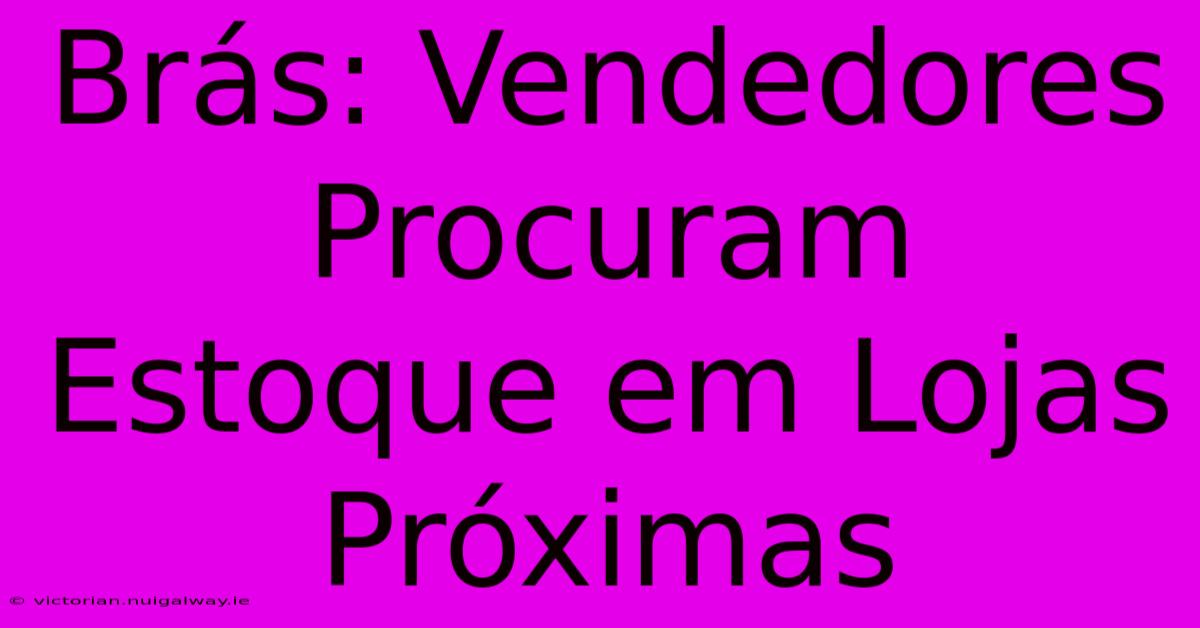 Brás: Vendedores Procuram Estoque Em Lojas Próximas