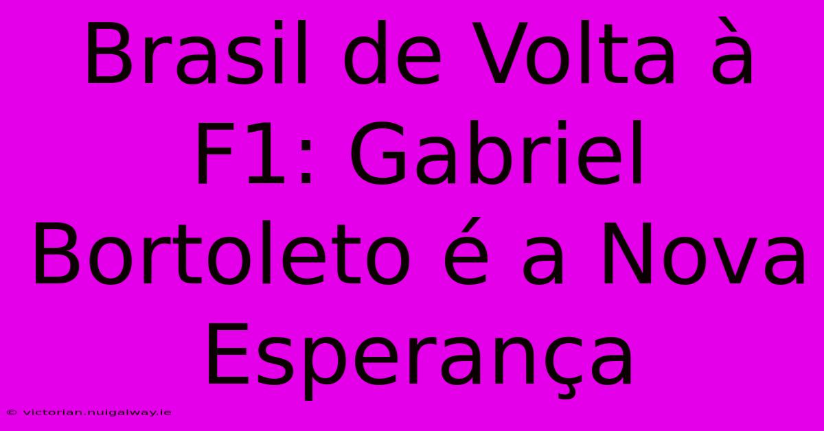 Brasil De Volta À F1: Gabriel Bortoleto É A Nova Esperança