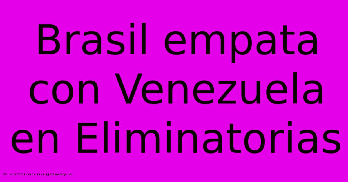 Brasil Empata Con Venezuela En Eliminatorias