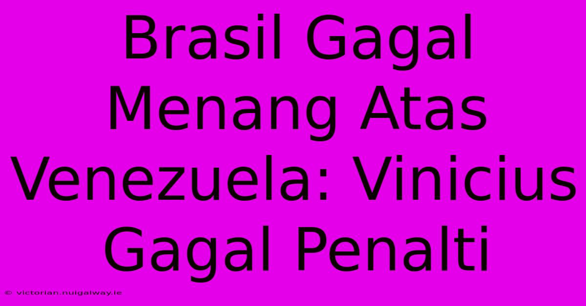 Brasil Gagal Menang Atas Venezuela: Vinicius Gagal Penalti