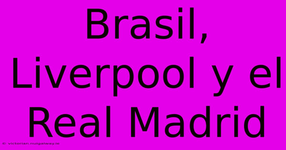 Brasil, Liverpool Y El Real Madrid