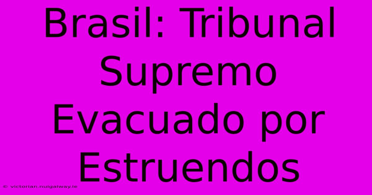 Brasil: Tribunal Supremo Evacuado Por Estruendos