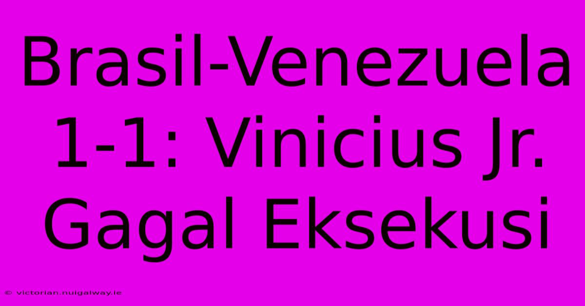 Brasil-Venezuela 1-1: Vinicius Jr. Gagal Eksekusi