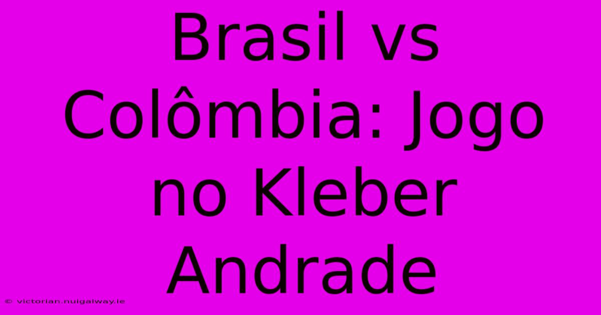 Brasil Vs Colômbia: Jogo No Kleber Andrade