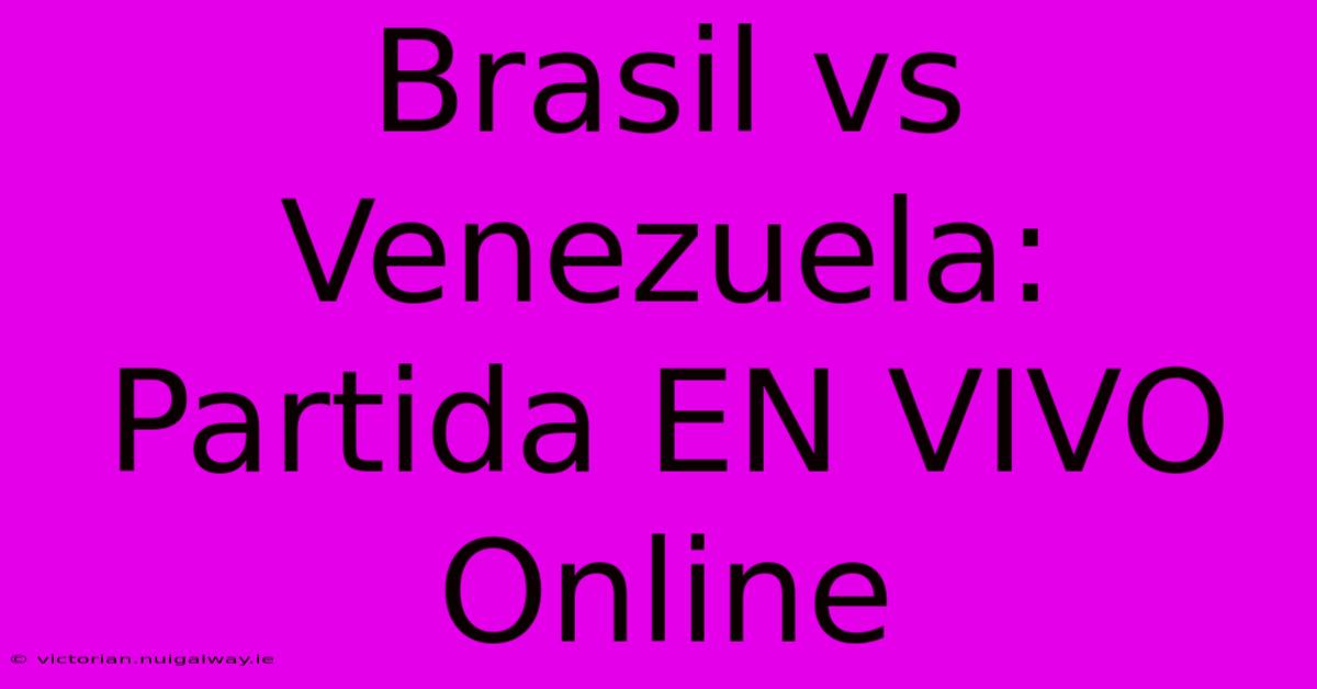 Brasil Vs Venezuela: Partida EN VIVO Online 