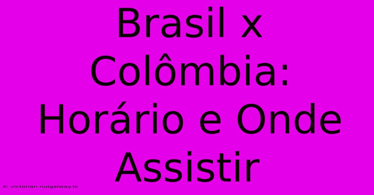 Brasil X Colômbia: Horário E Onde Assistir