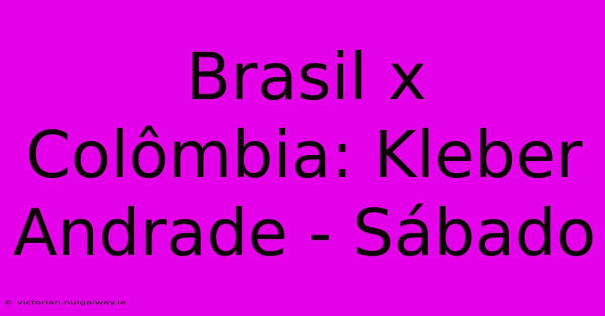 Brasil X Colômbia: Kleber Andrade - Sábado