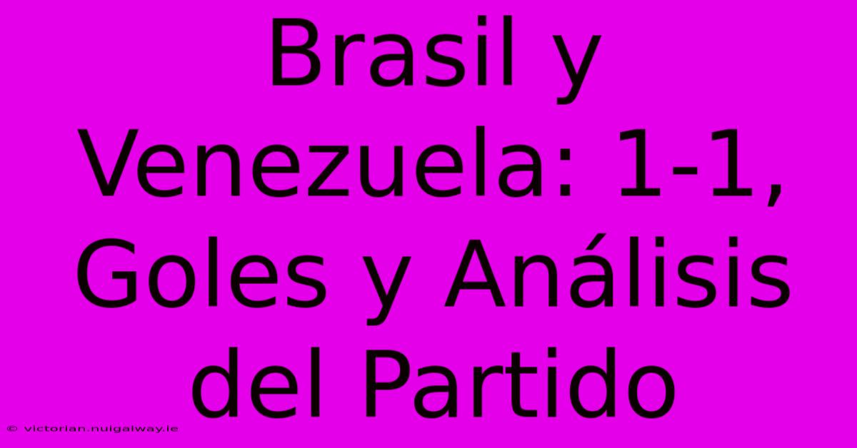 Brasil Y Venezuela: 1-1, Goles Y Análisis Del Partido 