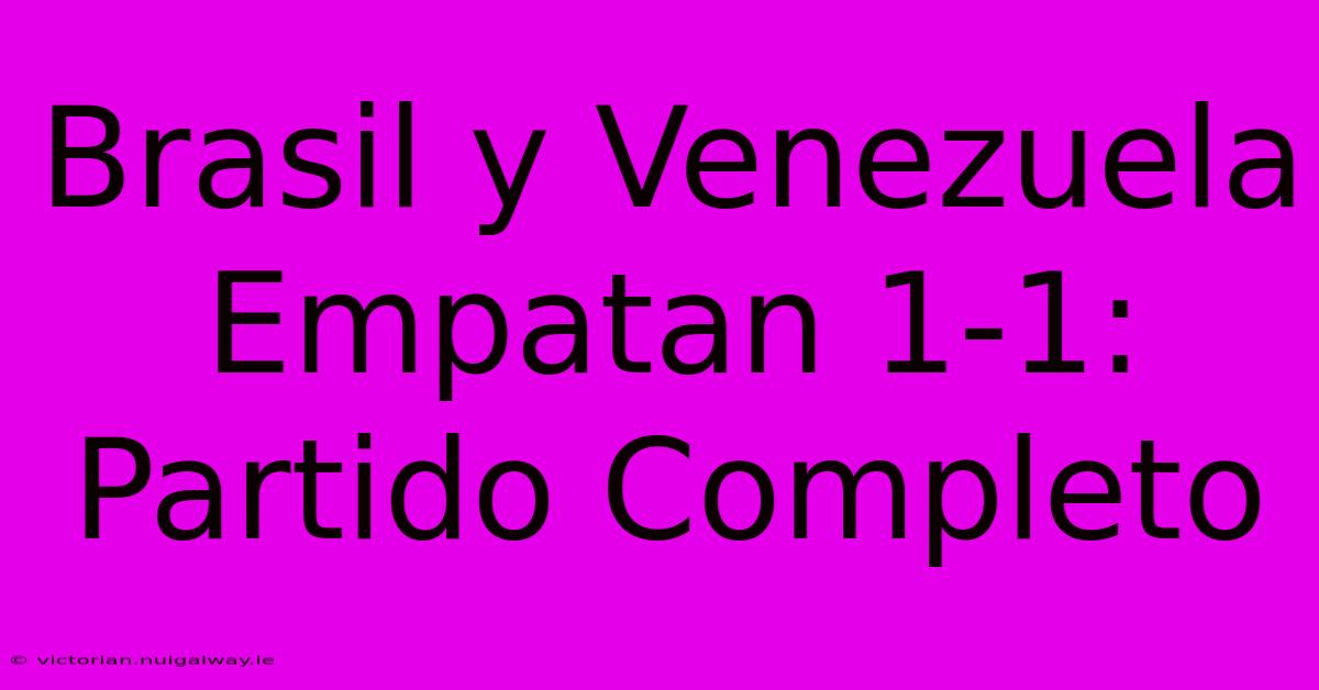 Brasil Y Venezuela Empatan 1-1: Partido Completo